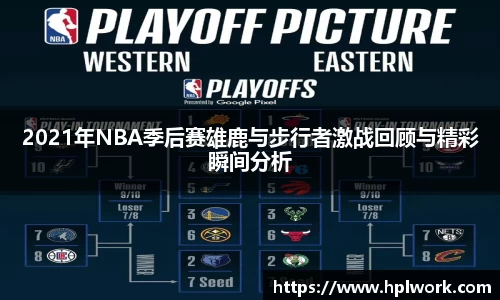 2021年NBA季后赛雄鹿与步行者激战回顾与精彩瞬间分析
