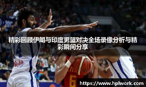 精彩回顾伊朗与印度男篮对决全场录像分析与精彩瞬间分享