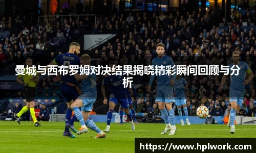 曼城与西布罗姆对决结果揭晓精彩瞬间回顾与分析