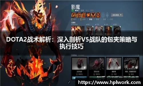 DOTA2战术解析：深入剖析V5战队的包夹策略与执行技巧
